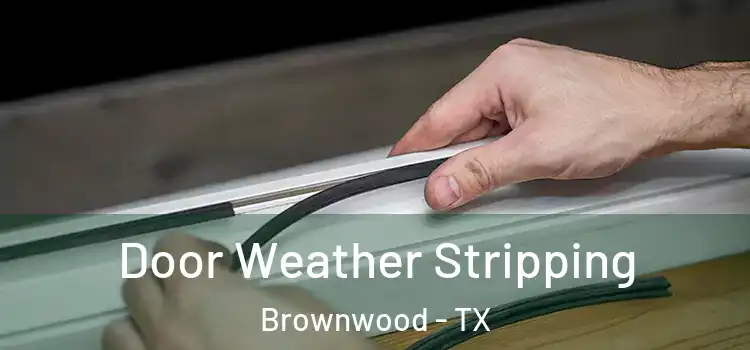  Door Weather Stripping Brownwood - TX