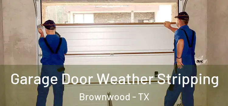  Garage Door Weather Stripping Brownwood - TX